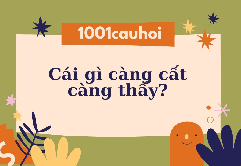 Giải câu đố: Cái gì càng cất càng thấy?