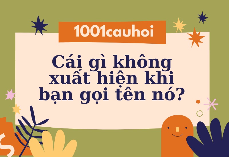 Giải câu đố: Cái gì không xuất hiện khi bạn gọi tên nó?