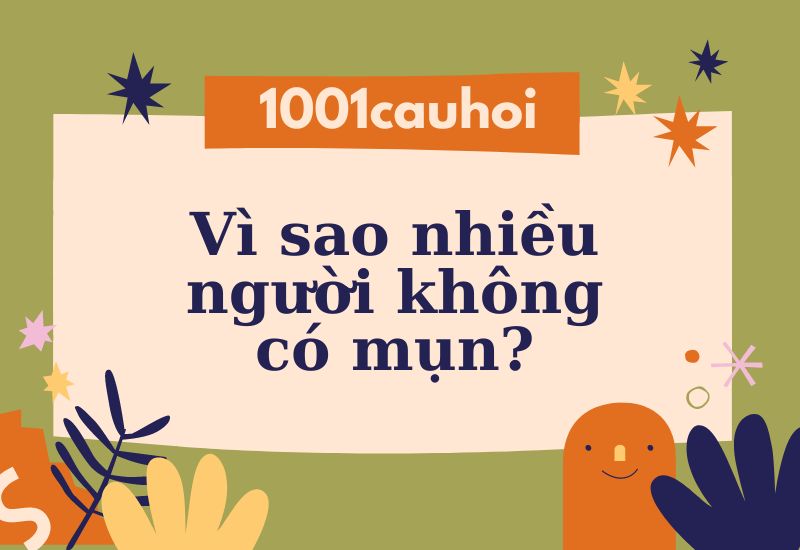 Giải đáp câu hỏi: Vì sao nhiều người không có mụn?