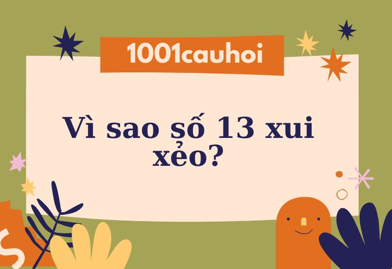 Giải thích câu hỏi: Vì sao số 13 xui xẻo?